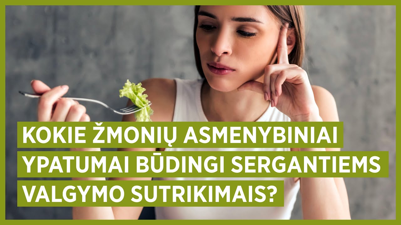 Kokie žmonių asmenybiniai ypatumai būdingi sergantiems valgymo sutrikimais? Dr. Julius Neverauskas