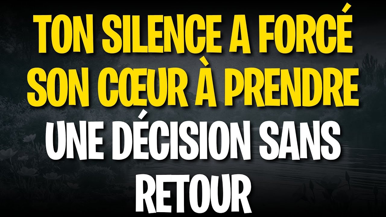Ton silence a forcé son cœur à prendre une décision sans retour
