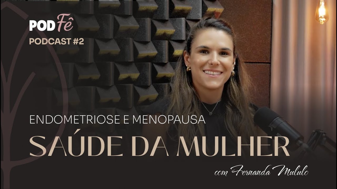 Endometriose e Menopausa na Saúde da Mulher - PodFê Eposódio 2