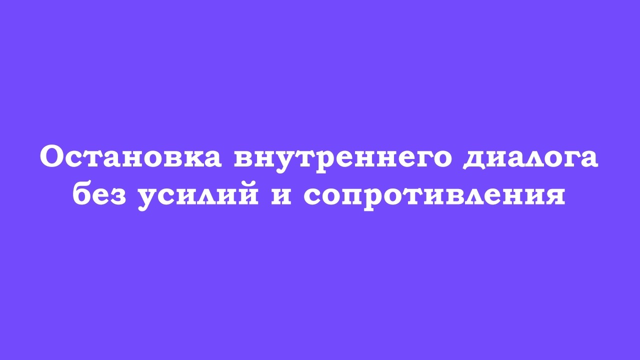 Остановка внутреннего диалога без усилий, без сопротивления