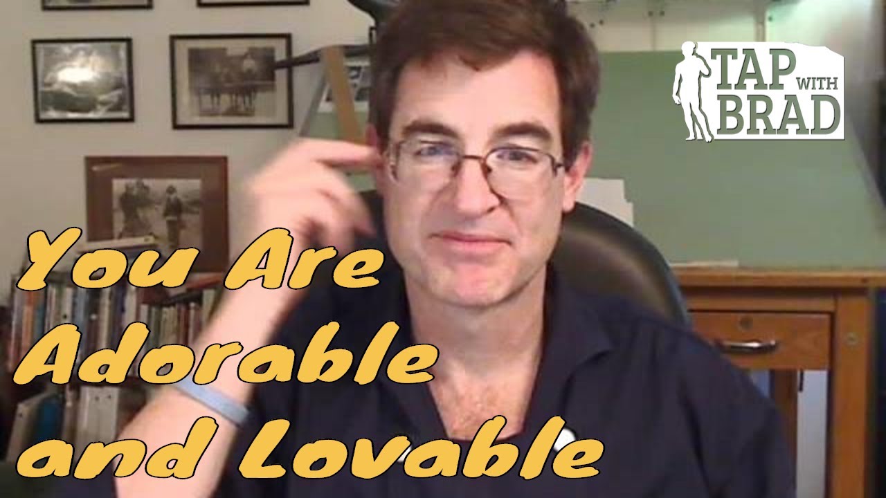 You Are Adorable and Lovable - Tapping with Brad Yates