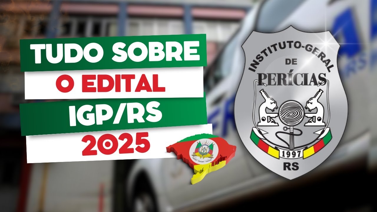 SAIBA TUDO SOBRE O EDITAL IGP/RS - 2025: PERITO CRIMINAL, MÉDICO LEGISTA E TÉCNICO EM PERÍCIAS