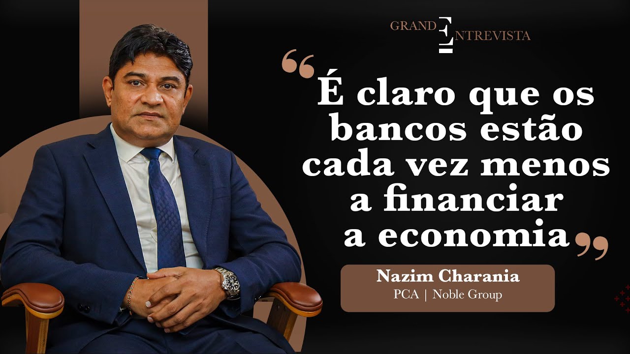 “Os bancos estão cada vez menos a financiar a economia” Nazim Charania | PCA | Noble Group