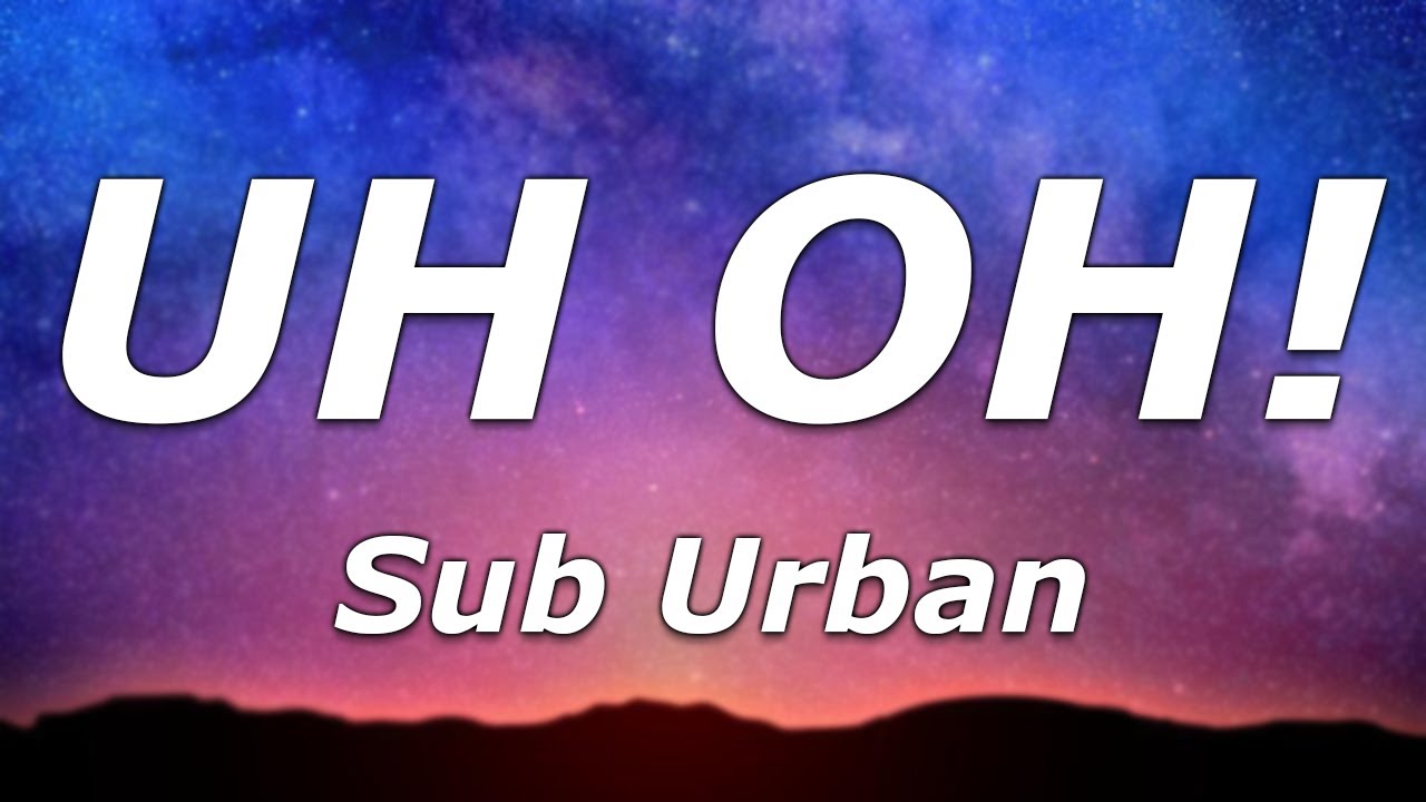 Sub Urban - UH OH! (Lyrics) - 