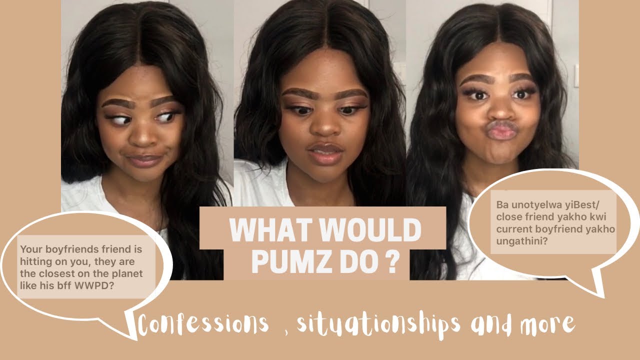 What would Pumz do ? Part 1 | Confessions, Situationships and more| South African Youtuber