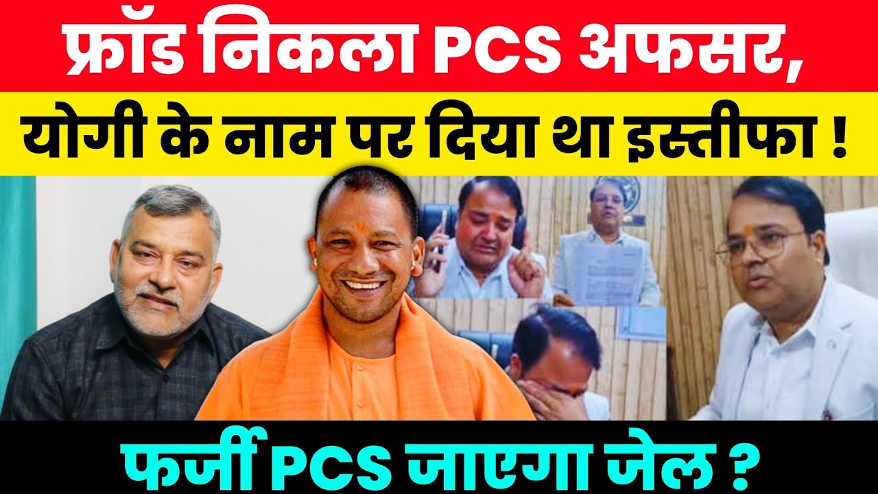 फ्रॉड निकला PCS अफसर, योगी के नाम पर दिया था इस्तीफा ! क्या फर्जी PCS अफसर जाएगा जेल?