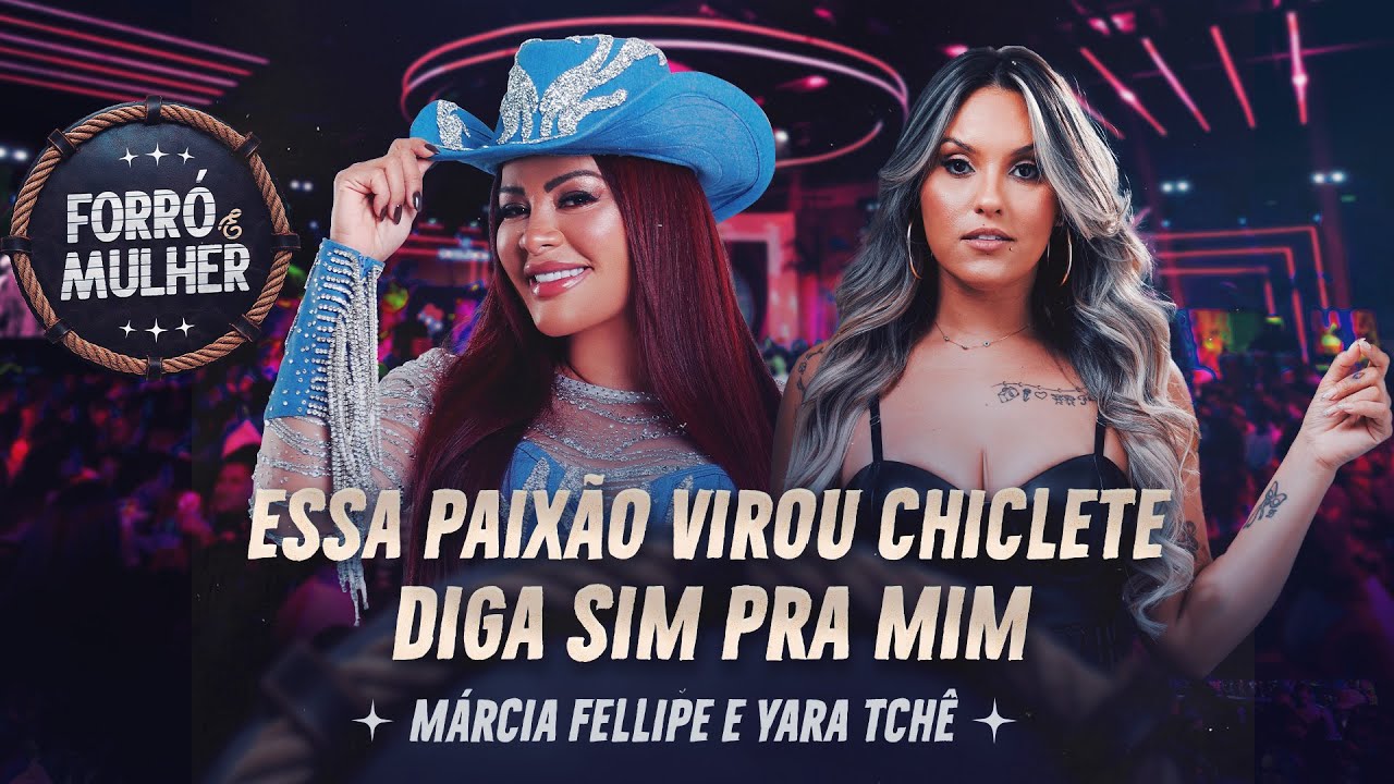 Márcia Fellipe e Yara Tchê - Essa Paixão Virou Chiclete / Diga Sim Pra Mim - Forró e Mulher