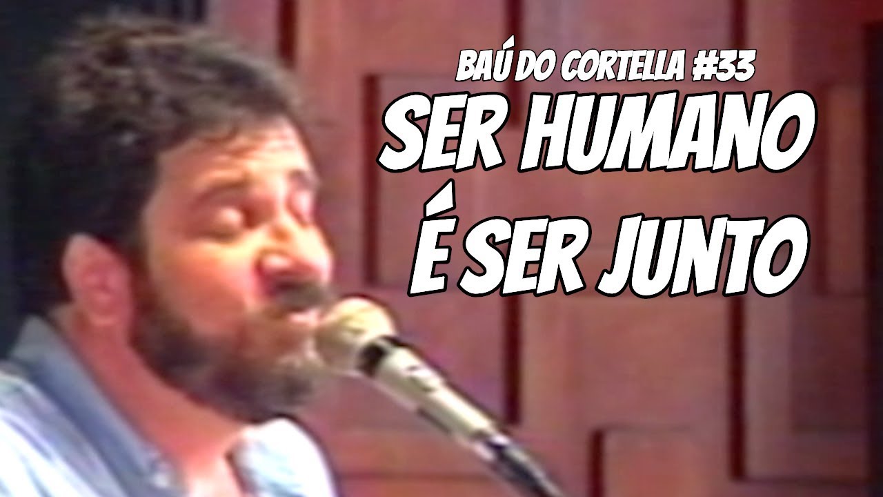 Ser Humano É Ser Junto - Baú do Cortella #33