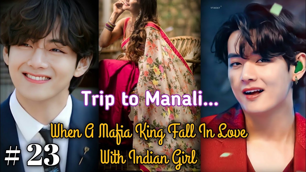 Ch : 23 // Trip to Manali || taehyung ff || When A Mafia King Fall In Love With Indian Girl