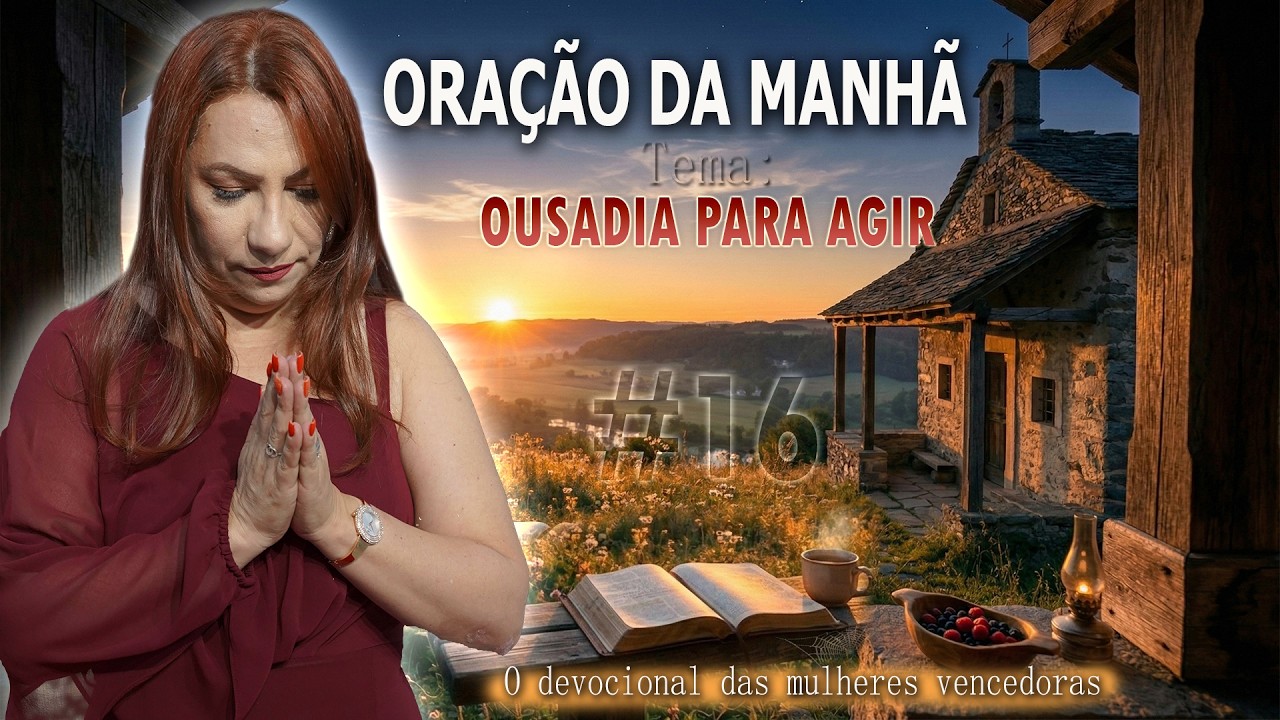 ORAÇÃO DA MANHÃ - 16 DE MARÇO - OUSADIA PARA AGIR #016 - OUÇA O QUE DEUS VAI FALAR CONTIGO AGORA!