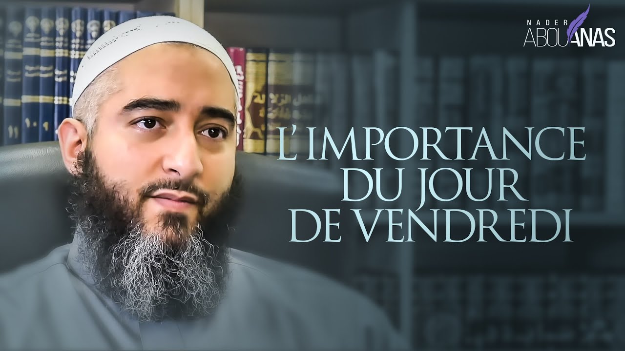 L'IMPORTANCE DU JOUR DU VENDREDI - NADER ABOU ANAS