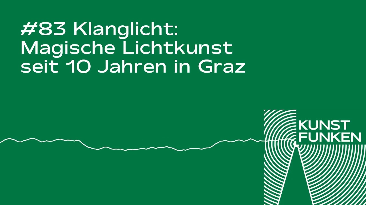 Episode 83 - Klanglicht: Magische Lichtkunst seit 10 Jahren in Graz - Kunstfunken Podcast