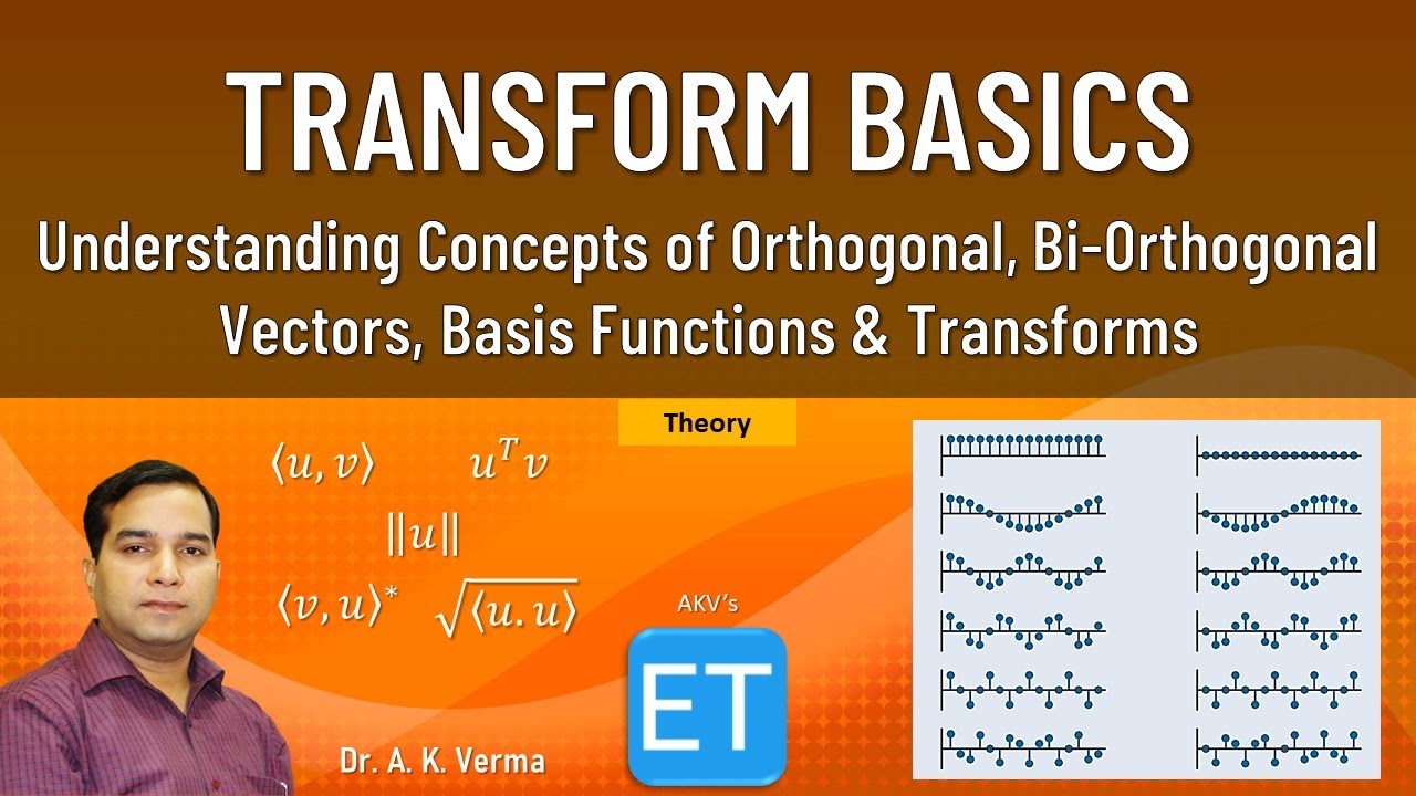Transform Basics (Concepts of Orthogonal, Bi-orthogonal vectors, Basis functions & Transforms)