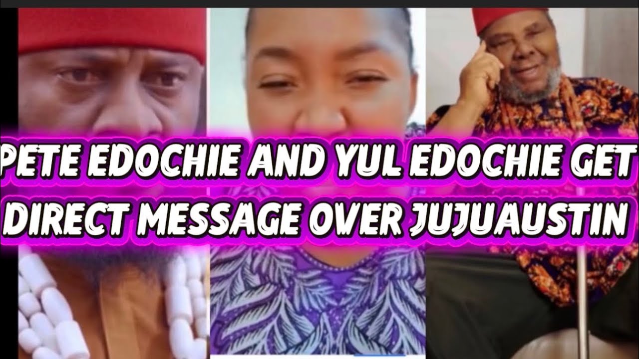 PETE EDOCHIE AND YUL EDOCHIE GET DIRECT MESSAGE OVER JUJUAUSTIN 