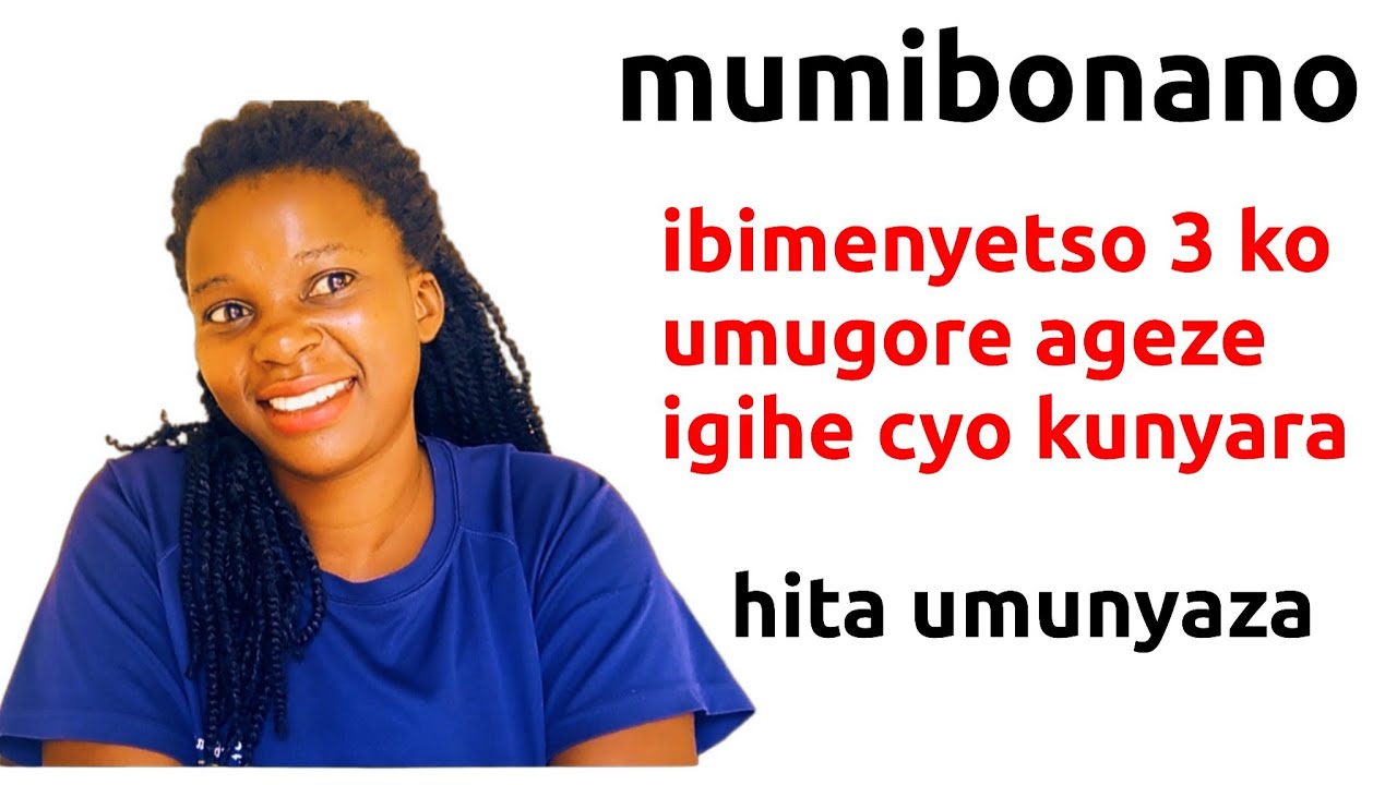 Menya 3 biranga umugore uri gushaka ko umunyaza mugihe uri kumurongora munyaze rero