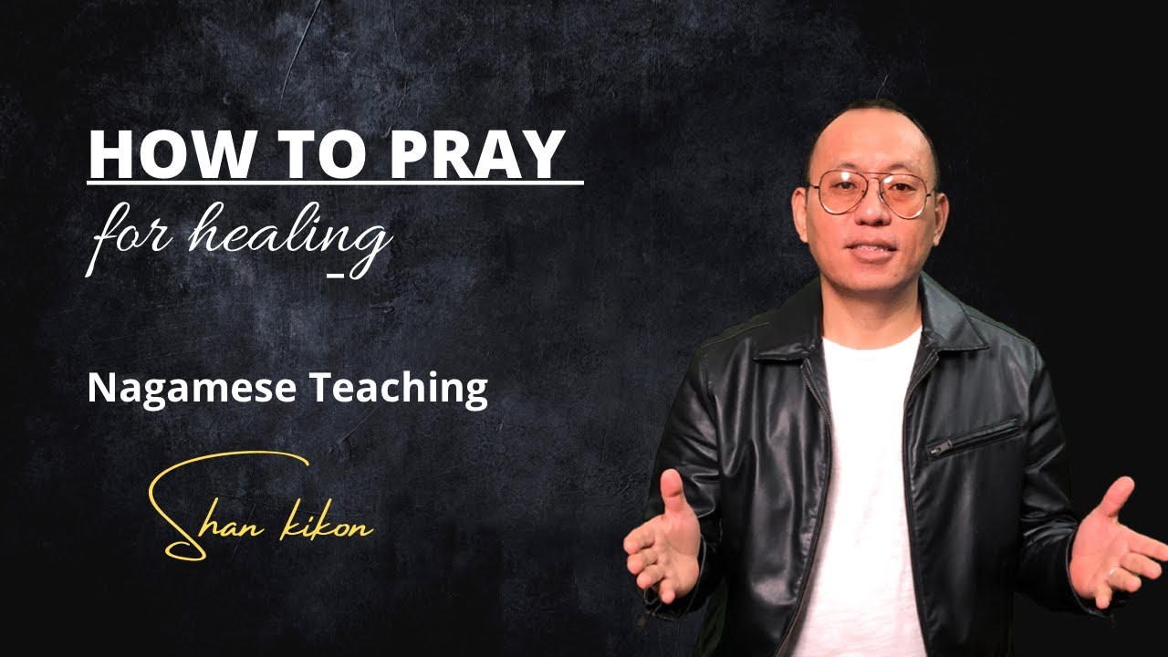 How to Pray for Healing | Shan Kikon (Teaching in Nagamese)