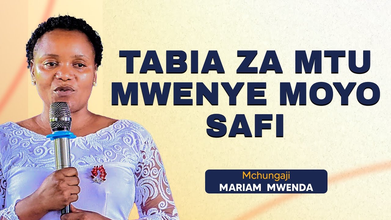JIFUNZE TABIA ZA MTU MWENYE MOYO SAFI ILI UKUTANE NA MUUJIZA WAKO. || MCHUNGAJI MARIAM MWENDA 
