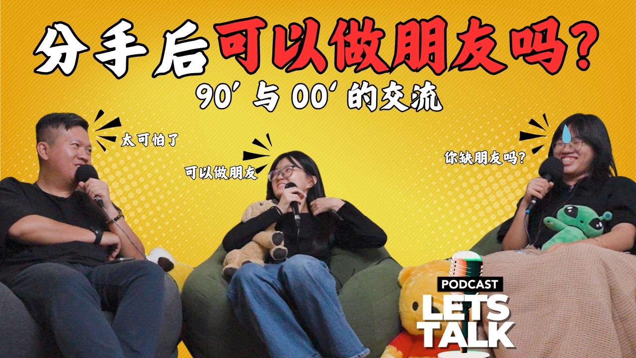 [90 与 00的交流] 分手后还能做朋友吗？我们的答案完全不一样 | LetsTalk 马来西亚 Podcast