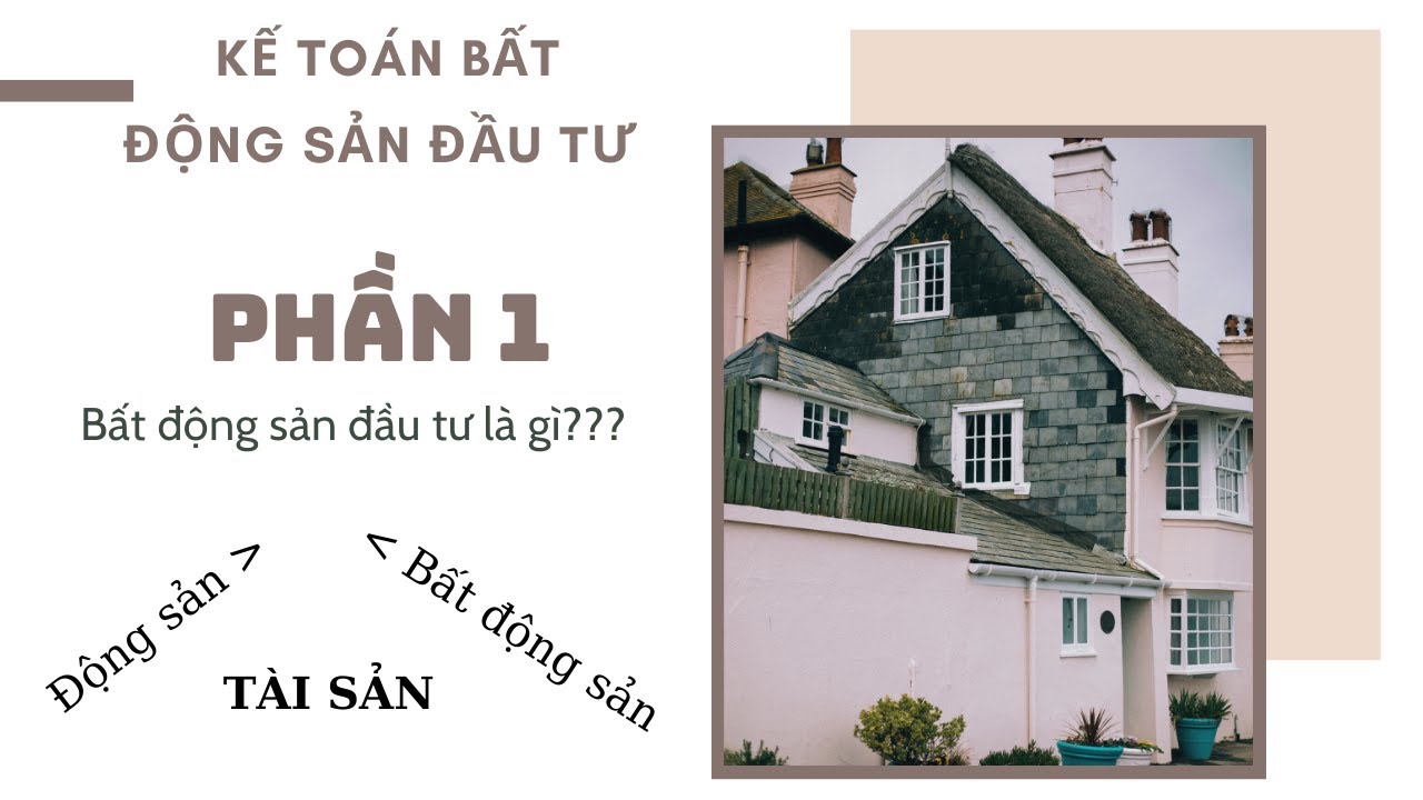 Kế toán bất động sản đầu tư- P1: Bất động sản đầu tư là gì? Phân loại bất động sản trong DN.