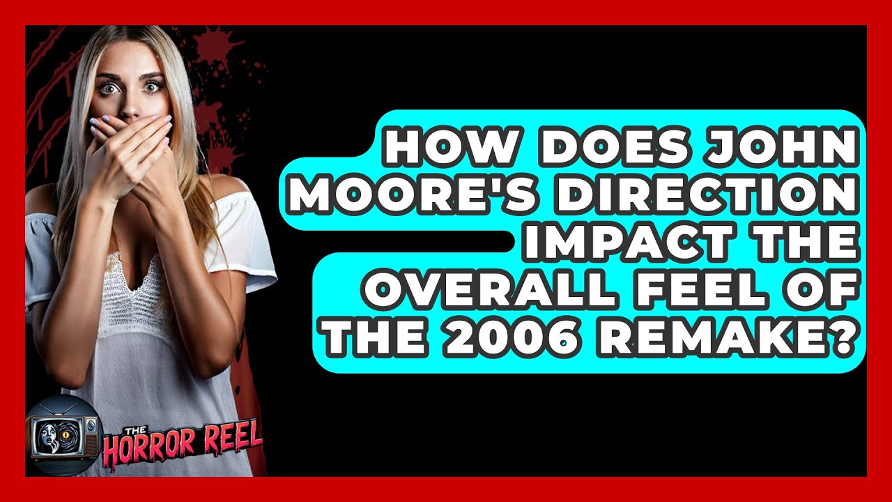 How Does John Moore's Direction Impact the Overall Feel of the 2006 Remake? - The Horror Reel