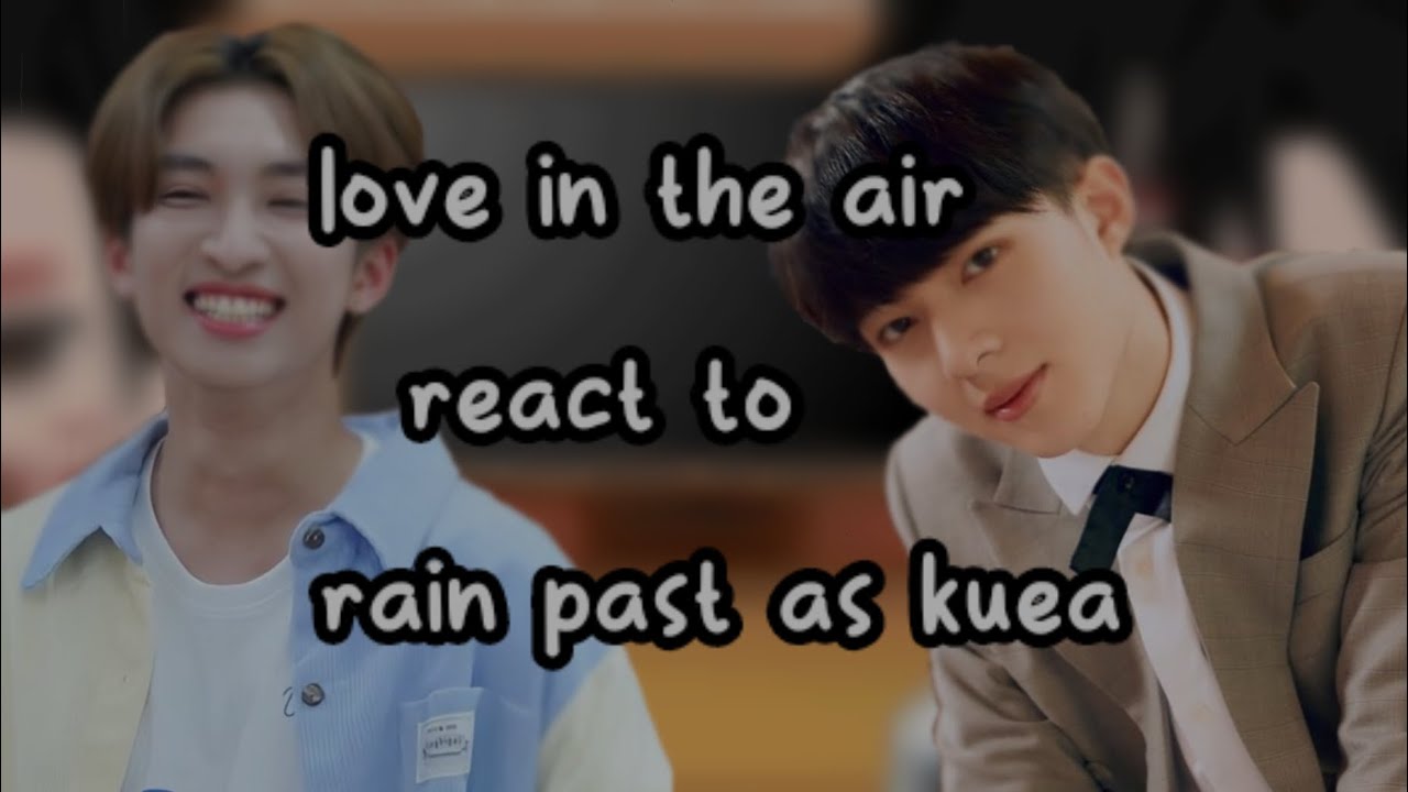 love in the air react to rain past as kuea|1/1|hope you all like it|