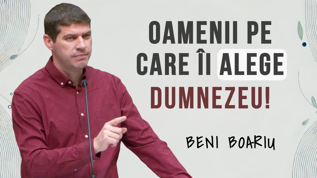Beni Boariu - Oamenii pe care îi alege Dumnezeu | PREDICĂ 2025