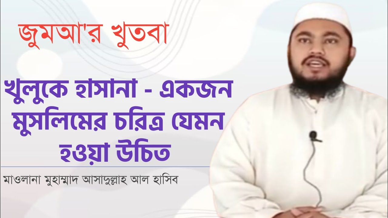 Khutba | খুলুকে হাসানা - উত্তম চরিত্র। একজন মুসলিমের চরিত্র যেমন হওয়া উচিত। আসাদুল্লাহ আল হাসিব