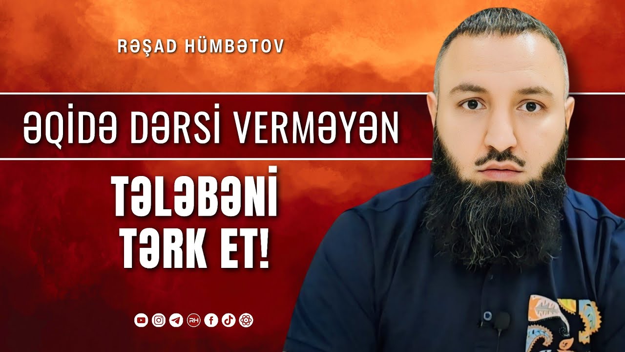 ⛔ Əqidə dərsi verməyən TƏLƏBƏNİ tərk et. 🌿 Rəşad Hümbətov