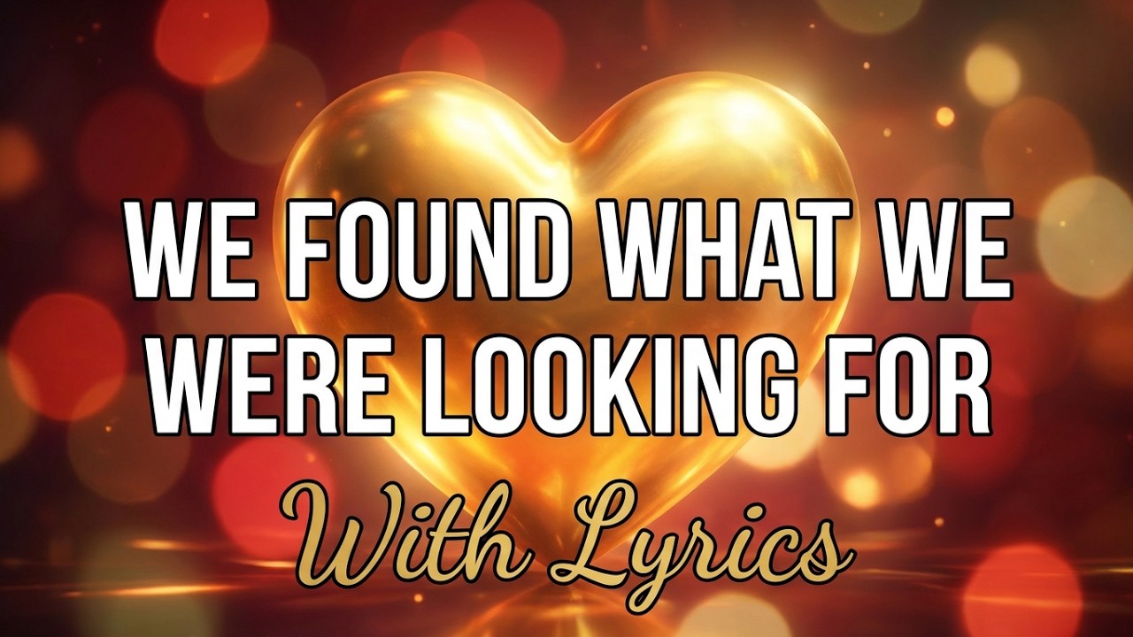 💕WE FOUND WHAT WE WERE LOOKING FOR💕Lyrics💕Most Beautiful Romantic Love Song💕True Love That Has Begun