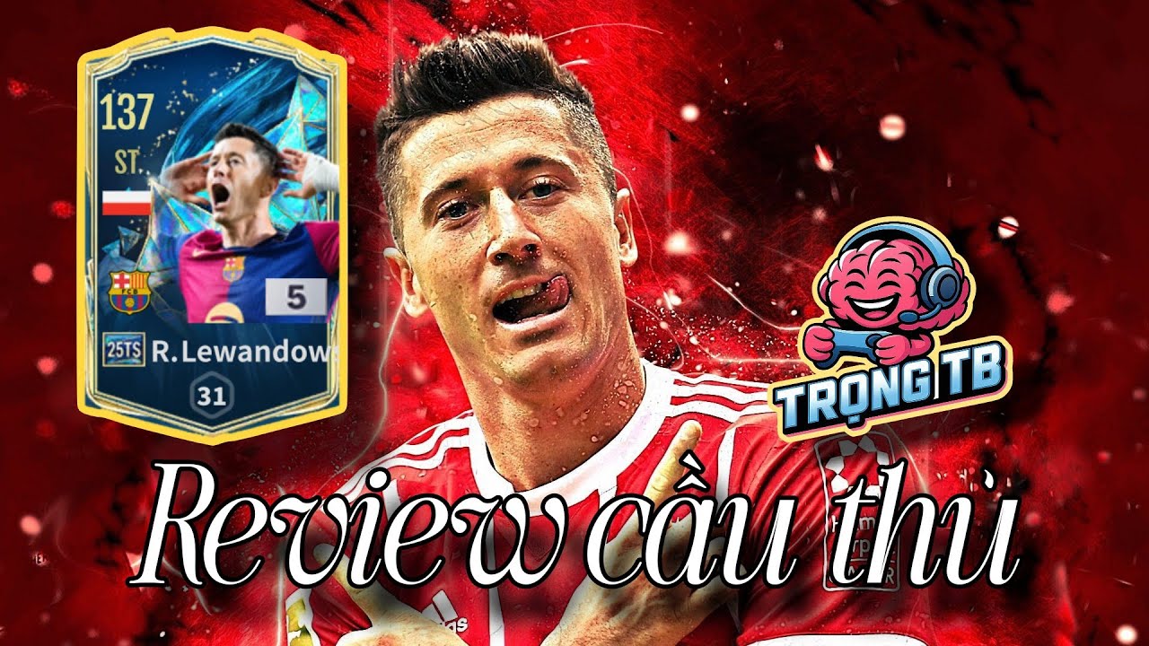 Review cầu thủ | R.Lewandowski 25TS | Trọng TB