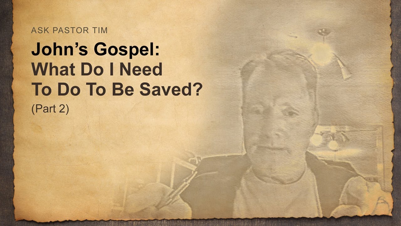 John's Gospel: What Do I Need To Do To Be Saved? (Part 2)