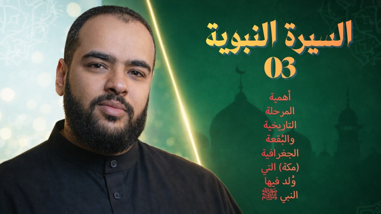 السيرة النبوية (03) أهمية المرحلة التاريخية والبُقعة الجغرافية (مكة) التي وُلد فيها النبي ﷺ