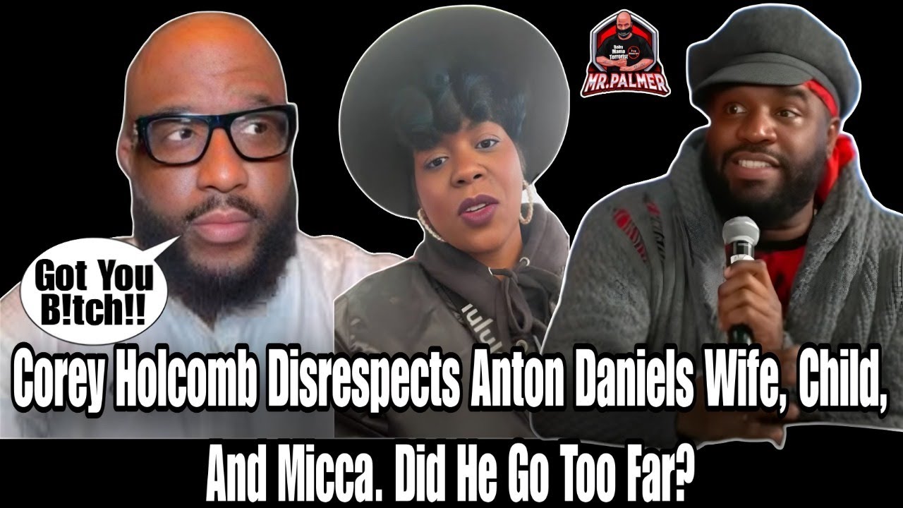 Corey Holcomb Disrespects Anton Daniels Wife, Child, And Micca. Did He Go Too Far?