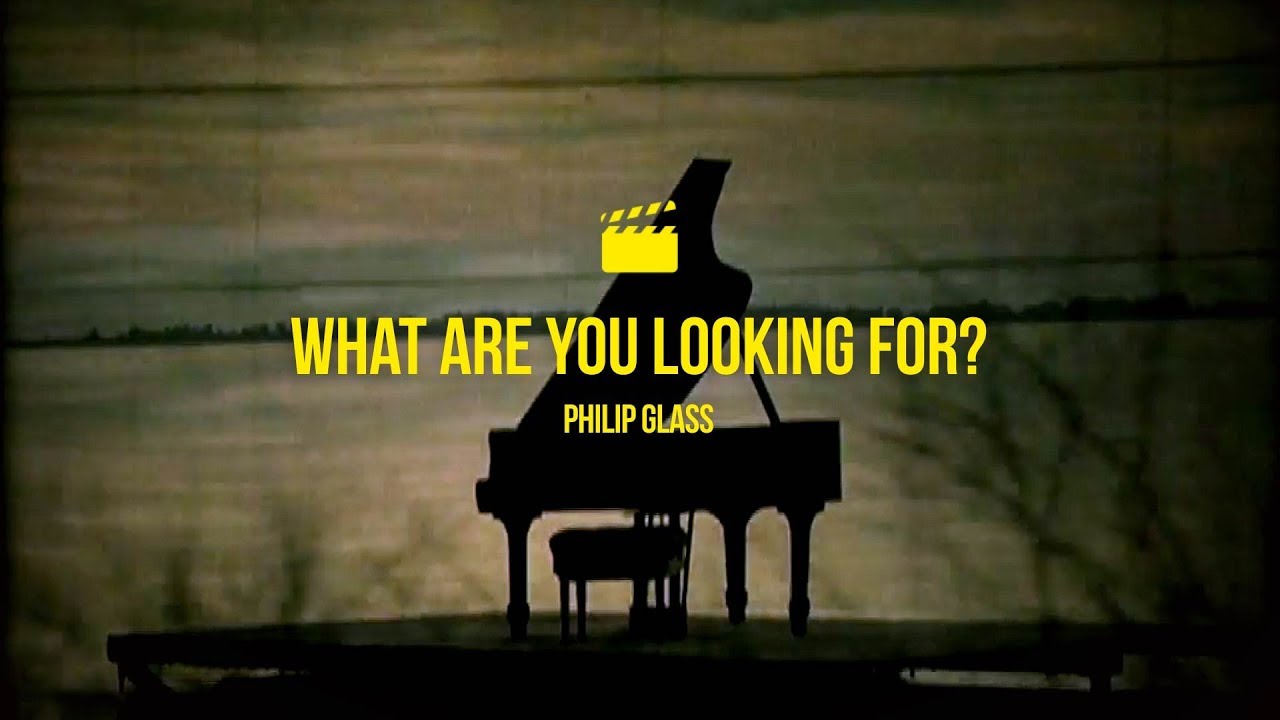 Philip Glass - What are you looking for?
