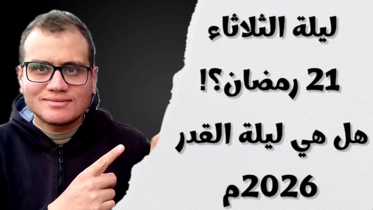مع الدليل… هل ليلة الثلاثاء 21 رمضان هي ليلة القدر 2026؟! 