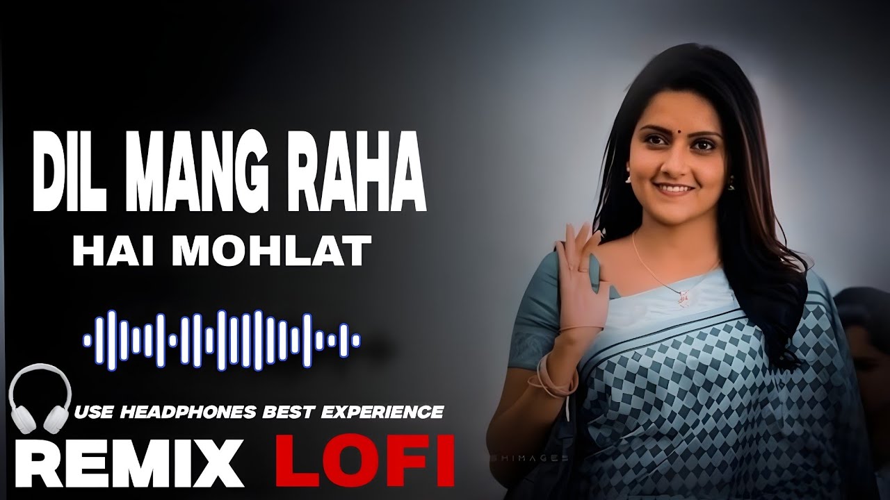 Dil Mang Raha Hai Mohlat- Lofi Mix | New Lofi Reverb Slowed Relaxing Lofi Mix Bollywood Lofi Vibes