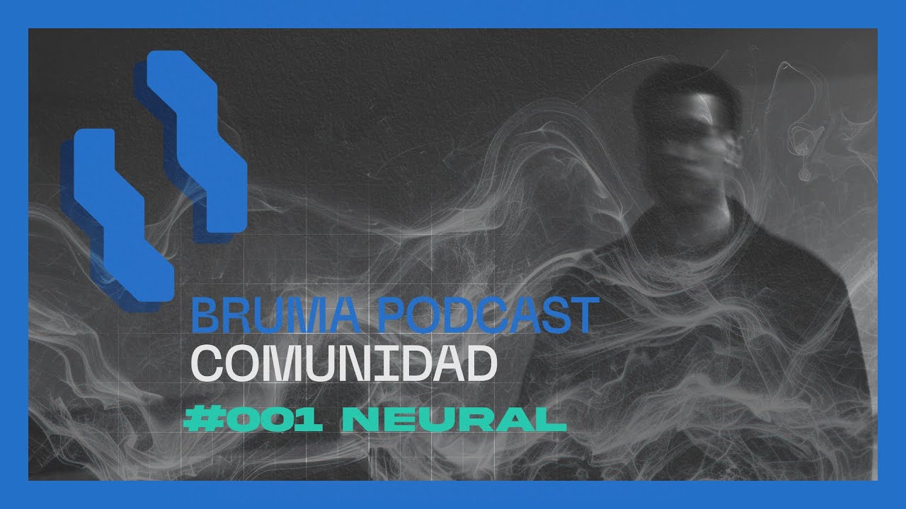 Bruma Podcast Comunidad #001 Neural