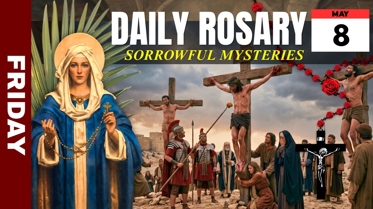 The Holy Rosary: Sorrowful Mysteries &ndash; Friday, May 8, 2026 | Friday of the Fifth Week of Easter