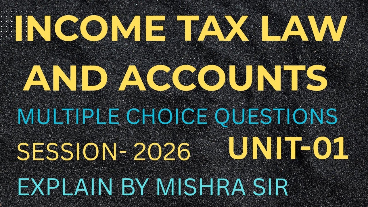 MULTIPLE TYPES QUESTIONS || SUB : INCOME TAX LAW AND ACCOUNTS || UNIT-01, SESSION 2026|| B.COM SEM.