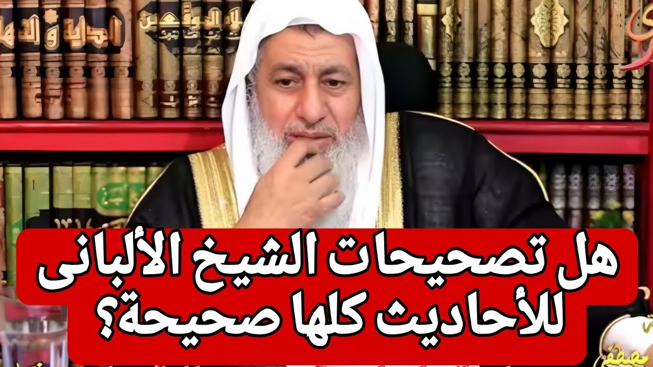 هل تصحيحات الشيخ الألبانى للأحاديث كلها صحيحة؟ الشيخ مصطفى العدوي