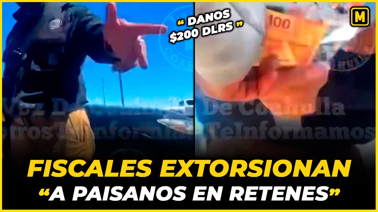 Fiscales Extorsionan a Paisanos, pide hasta $200 d&oacute;lares por carro