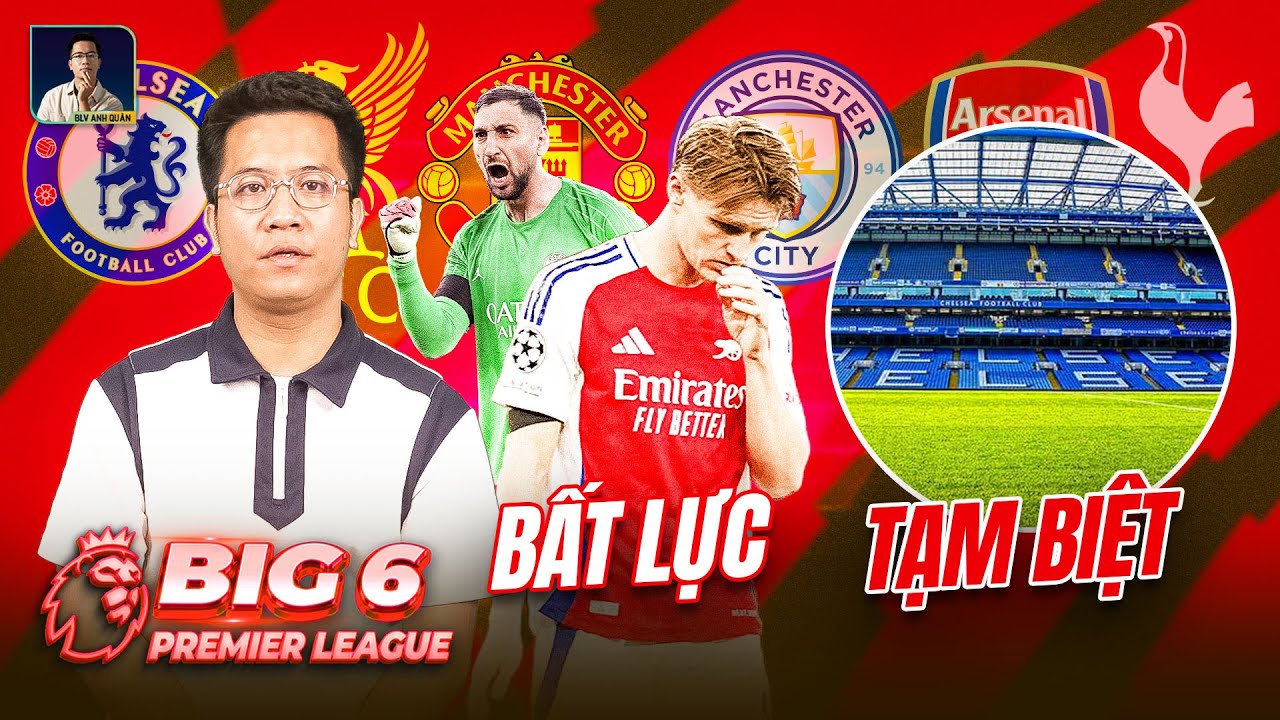 BIG 6 PREMIER LEAGUE: ARSENAL BẤT LỰC VỚI DONNARUMMA, CHELSEA CHUẨN BỊ RỜI STAMFORD BRIDGE
