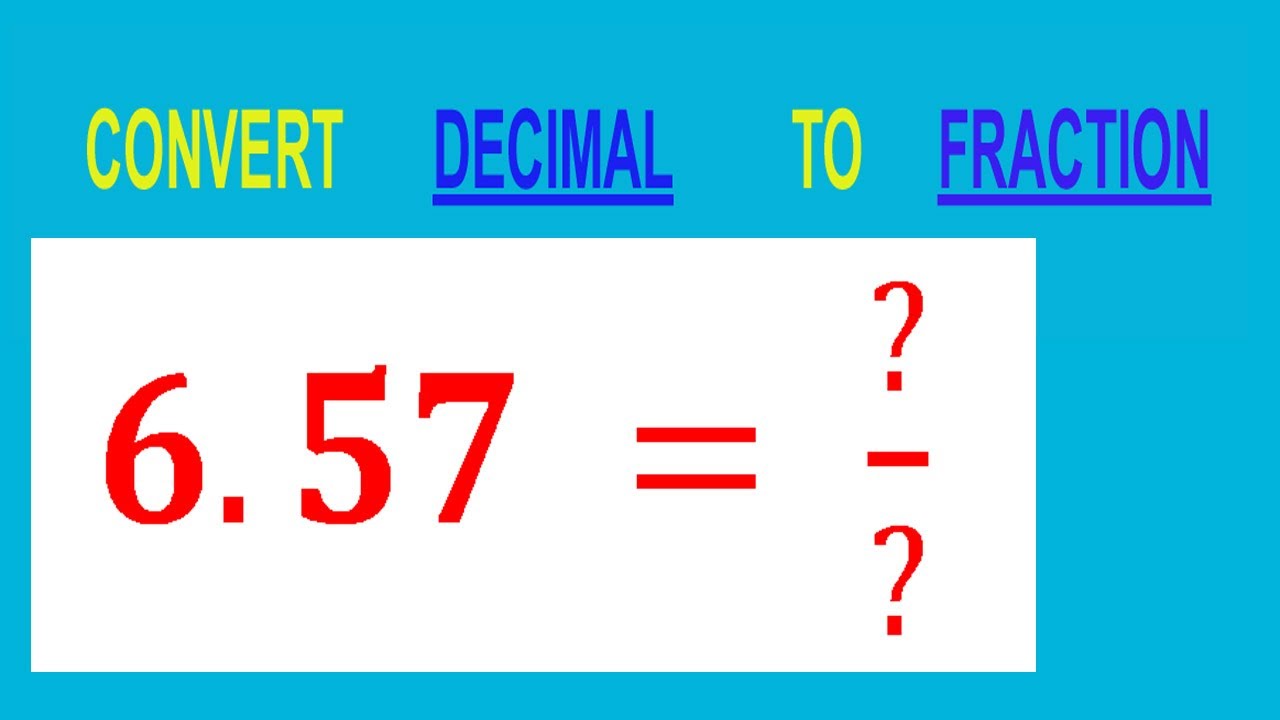 CONVERT    DECIMAL     6.57 =  ?/?        TO     FRACTION