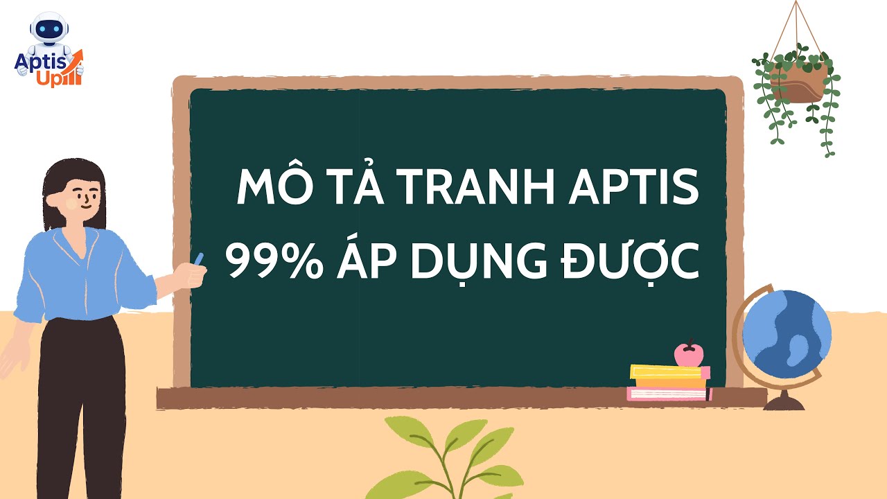 Mô tả tranh APTIS 99% ai cũng áp dụng được, kể cả bạn yếu nhất - Phần 1