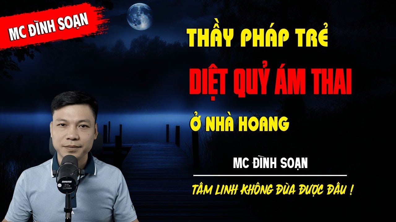 THẦY PHÁP TRẺ DIỆT QUỶ ÁM THAI Ở NHÀ HOANG - truyện ma tâm linh MC ĐÌNH SOẠN kể lại...