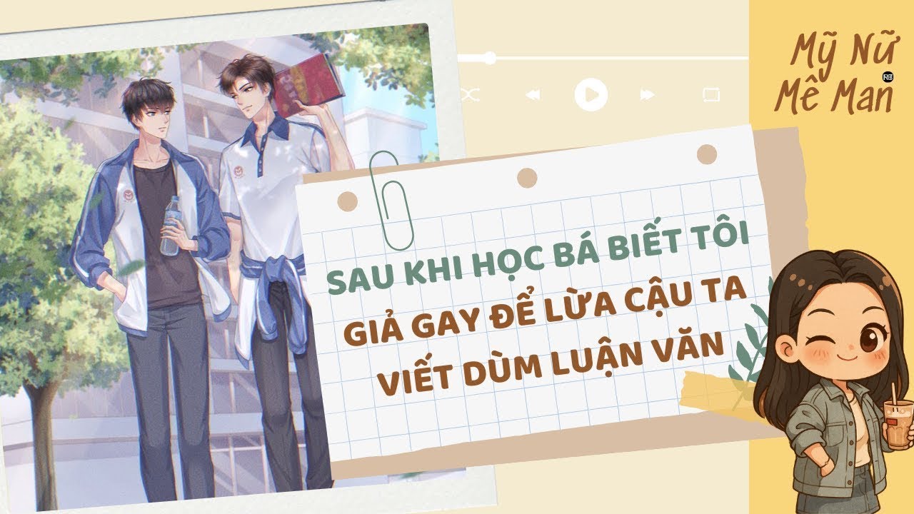 [TRUYỆN ĐAM MỸ FULL] Sau Khi Học Bá Biết Tôi Giả Gay Để Lừa Cậu Ta Viết Dùm Luận Văn| Mỹ Nữ Mê Man