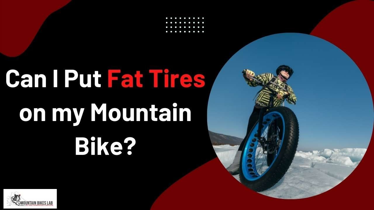Can I Put Fat Tires on my Mountain Bike?