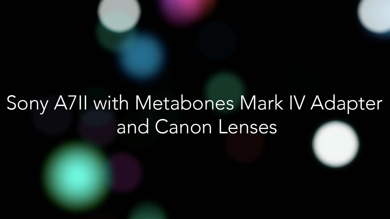 A7II Autofocus UPDATE with Metabones Mark IV Adapter and Canon Lenses