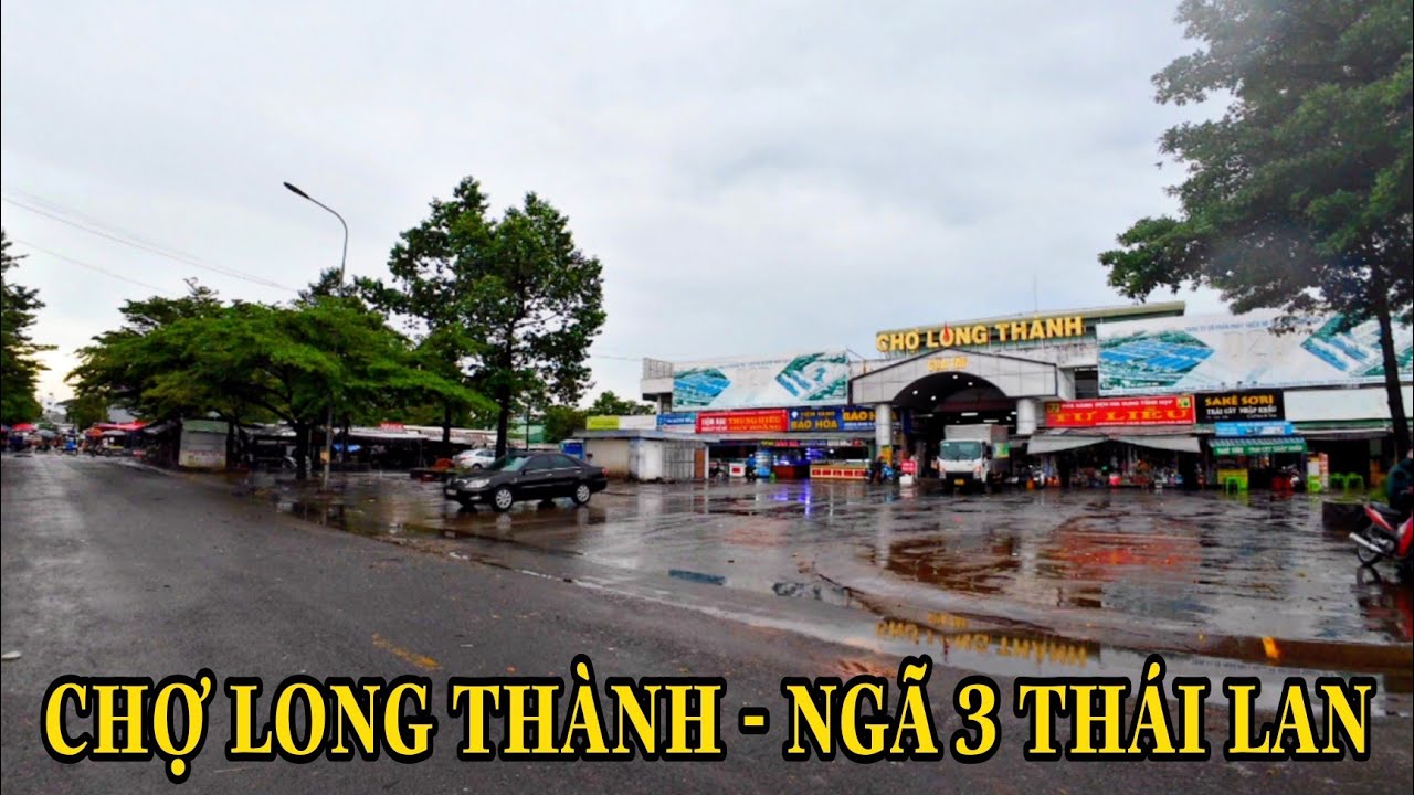 TÌNH HÌNH CHỢ LONG THÀNH ĐẾN NGÃ 3 THÁI LAN .