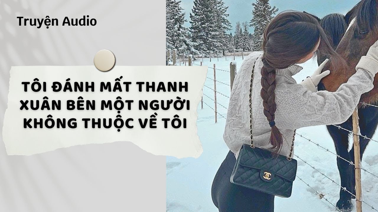 Truyện Audio | Tôi Đánh Mất Thanh Xuân Bên Một Người Không Thuộc Về Tôi (Full) | Nguyệt Hoa Vy